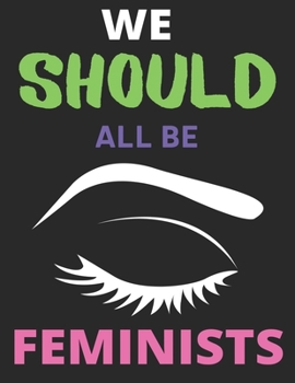 We Should All Be Feminists: Lined Journal Notebook Large (8.5 X 11 Inches) - 120 Pages, Notebook Journal for Students and Teachers