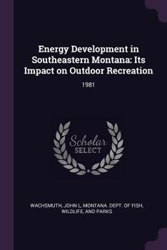 Paperback Energy Development in Southeastern Montana: Its Impact on Outdoor Recreation: 1981 Book