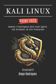 KALI LINUX OSINT 2025: Domina l’Intelligenza delle Fonti Aperte con Strumenti ad Alte Prestazioni (KALI LINUX & fRAMEWORKS ITALIA) (Italian Edition)