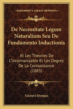 Paperback De Necessitate Legum Naturalium Seu De Fundamento Inductionis: Et Les Theories De L'Inconnaissable Et Les Degres De La Connaissance (1883) [Latin] Book