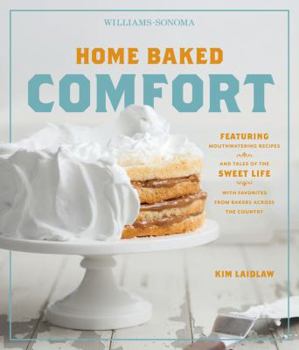 Hardcover Home Baked Comfort (Williams-Sonoma): Featuring Mouthwatering Recipes and Tales of the Sweet Life with Favorites from Bakers Across the Country Book