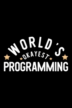 World's Okayest Programming: Nice Notebook for Programming Funny Christmas Gift Idea for Programming Programming Journal 100 pages 6x9 inches
