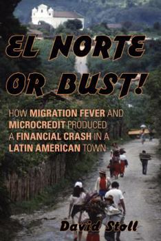 Hardcover El Norte or Bust!: How Migration Fever and Microcredit Produced a Financial Crash in a Latin American Town Book