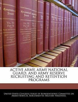 Paperback Active Army, Army National Guard, and Army Reserve Recruiting and Retention Programs Book