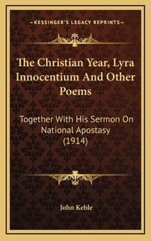 The Christian Year, Lyra Innocentium and Other Poems: Together With his Sermon on National Apostasy
