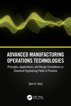 Paperback Advanced Manufacturing Operations Technologies: Principles, Applications, and Design Correlations in Chemical Engineering Fields of Practice Book