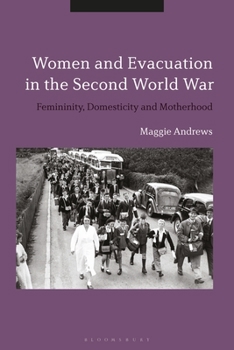 Paperback Women and Evacuation in the Second World War: Femininity, Domesticity and Motherhood Book