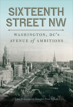 Hardcover Sixteenth Street NW: Washington, DC's Avenue of Ambitions Book