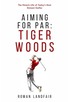 Paperback Aiming for Par: Tiger Woods: The Historic Life of Today's Most Eminent Golfer Book