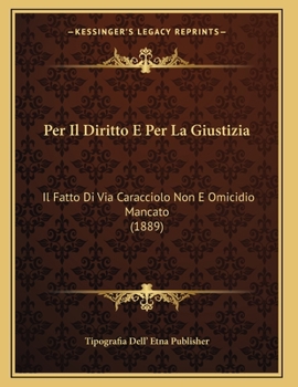 Paperback Per Il Diritto E Per La Giustizia: Il Fatto Di Via Caracciolo Non E Omicidio Mancato (1889) [Italian] Book