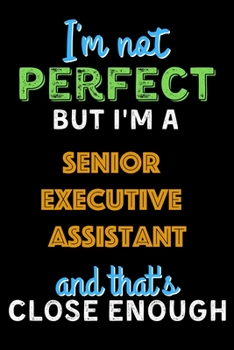 Paperback I'm Not Perfect But I'm a Senior Executive Assistant And That's Close Enough - Senior Executive Assistant Notebook And Journal Gift Ideas: Lined Noteb Book