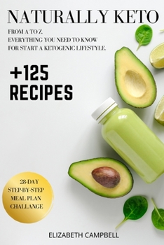 Paperback Naturally Keto: +125 Recipes. From A to Z. Everything you Need to Know for Start a Ketogenic Lifestyle. 28-Day Step-by-Step Meal Plan Book