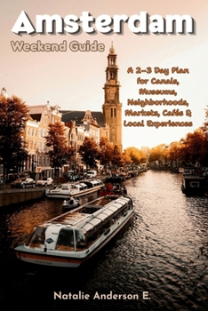 Paperback Amsterdam Weekend Guide: A 2-3 Day Plan for Canals, Museums, Neighborhoods, Markets, Cafés & Local Experiences Book