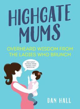 Hardcover Highgate Mums: Overheard Wisdom from the Ladies Who Brunch Book