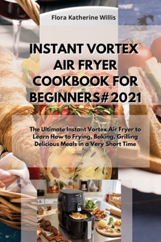 Paperback Instant Vortex Air Fryer Cookbook for Beginners#2021: The Ultimate Instant Vortex Air Fryer to Learn How to Frying, Baking, Grilling Delicious Meals i Book