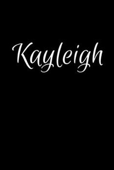 Kayleigh: Notebook Journal for Women or Girl with the name Kayleigh - Beautiful Elegant Bold & Personalized Gift - Perfect for Leaving Coworker Boss ... or Graduation - 6x9 Diary or A5 Notepad.