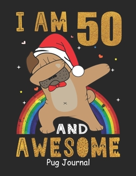 I Am 50 And Awesome Pug Journal: Lined Journal Notebook For Girls Who Are 50 Years Old, 50th Birthday Gift, Funny Rainbow Pug Birthday Gift Notebook - Happy 50th Birthday - Christmas Special!
