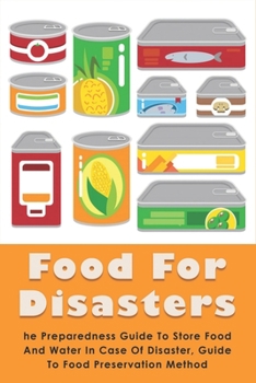 Paperback Food For Disasters: The Preparedness Guide To Store Food And Water In Case Of Disaster, Guide To Food Preservation Method: Learn How To Sc Book