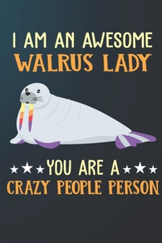 Paperback I Am An Awesome Walrus Lady You Are A Crazy People Person: 110 Blank Lined Papers - 6x9 Personalized Customized Walrus Composition Notebook Journal Gi Book