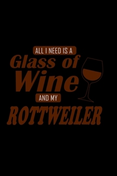All I Need Is A Glass Of Wine And My Rottweiler: 110 Game Sheets - 660 Tic-Tac-Toe Blank Games | Soft Cover Book For Kids For Traveling & Summer ... | 15.24 X 22.86 Cm | Single Player | Funny Gr