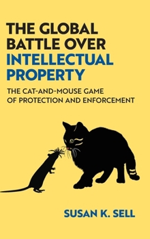 Hardcover The Global Battle Over Intellectual Property: The Cat-And-Mouse Game of Protection and Enforcement Book
