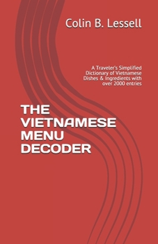 Paperback The Vietnamese Menu Decoder: A Traveler's Simplified Dictionary of Vietnamese Dishes & Ingredients with over 2000 entries Book