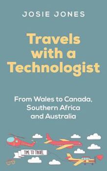 Paperback Travels with a Technologist: From Wales to Canada, Southern Africa and Australia Book