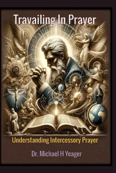 Paperback Travailing In Prayer: Understanding Intercessory Prayer Book