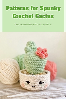 Paperback Patterns for Spunky Crochet Cactus: Enjoy experimenting with various patterns. Book