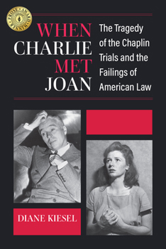When Charlie Met Joan: The Tragedy of the Chaplin Trials and the Failings of American Law