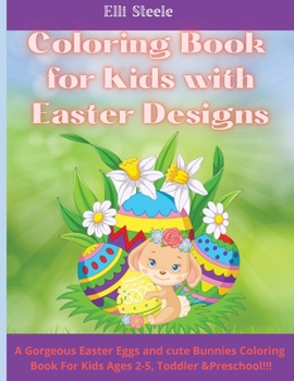 Paperback Coloring Book for Kids with Easter Designs: A Gorgeous Easter Eggs and cute Bunnies Coloring Book For Kids Ages 2-5, Toddler & Preschool!!! Book
