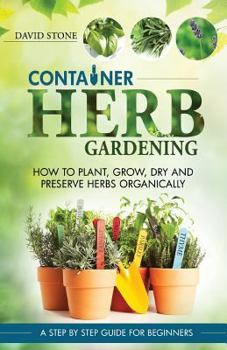 Paperback Container Herb Gardening: How To Plant, Grow, Dry and Preserve Herbs Organically Book