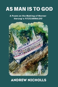 AS MAN IS TO GOD: A Poem on the Making of Werner Herzog's "Fitzcarraldo"