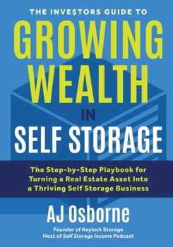 Paperback The Investors Guide to Growing Wealth in Self Storage: The Step-By-Step Playbook for Turning a Real Estate Asset Into a Thriving Self Storage Business Book