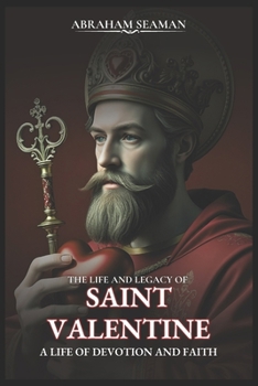 Paperback The Life and legacy of Saint Valentine: A Life of Devotion and Faith Book