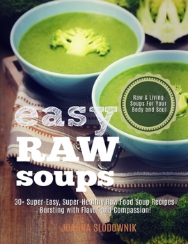 Paperback Easy Raw Soups: 30+ Super-Easy, Super-Healthy Raw Food Soup Recipes Bursting with Flavor and Compassion! Book