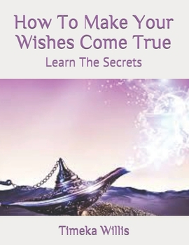 How To Make Your Wishes Come True: Learn The Secrets
