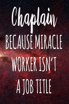 Chaplain Because Miracle Worker Isn't A Job Title: The perfect gift for the professional in your life - Funny 119 page lined journal!