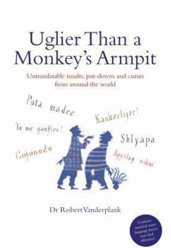 Hardcover Uglier Than a Monkey's Armpit: Untranslatable Insults, Put-Downs and Curses from Around the World Book