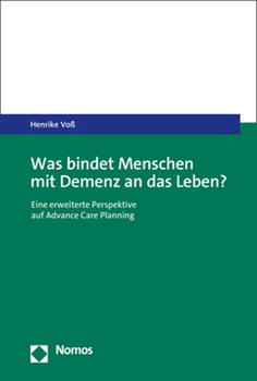 Paperback Was Bindet Menschen Mit Demenz an Das Leben?: Eine Erweiterte Perspektive Auf Advance Care Planning [German] Book