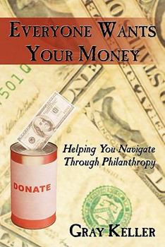 Paperback Everyone Wants Your Money: Helping You Navigate Through Philanthropy Book