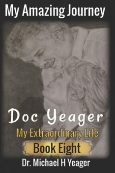 Paperback My Amazing Journey - Doc Yeager: An EXTRAORDINARY LIFE Book Eight Book