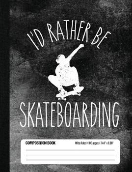 Paperback I'd Rather Be Skateboarding Composition Book Wide Ruled 100 pages (7.44 x 9.69): Notebook Journal for Skateboard Sports Fans and Skateboarding School Book