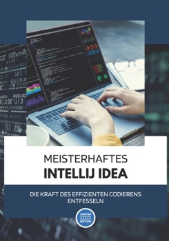 Paperback Meisterhaftes IntelliJ IDEA: Die Kraft des Effizienten Codierens entfesseln: Ein Leitfaden für Studierende zur Steigerung der Produktivität und zum [German] Book