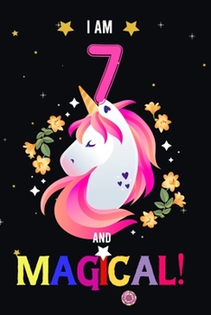 I am 7 And Magical!: Happy Magical 7th Birthday Notebook & Journal for 7 Year-old Girls and Boys, Both Lined and Blank 100 Pages, 6' X 9' Unique B-day ... for girls,best gifts for 7 year Old girl