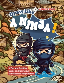 Draw Like a Ninja!: A Fun and Exciting Guide to Illustrating the Ultimate Ninja Heroes
