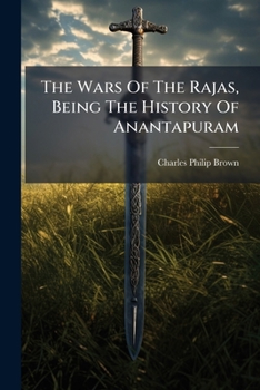 The Wars Of The Rajas, Being The History Of Anantapuram: Written In Telugu...
