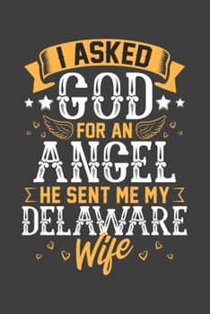 Paperback I Asked God for Angel He sent Me My Delaware Wife: Blank lined journal 100 page 6 x 9 Retro Birthday Gifts For Wife From Husband - Favorite US State W Book