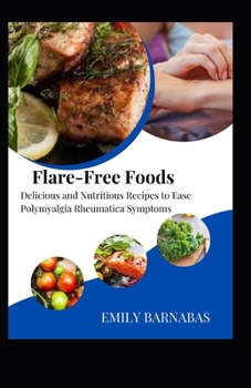 Paperback Flare-Free Foods: Delicious and Nutritious Recipes to Ease Polymyalgia Rheumatica Symptoms Book