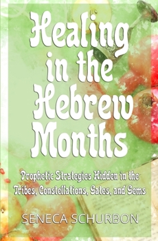 Paperback Healing in the Hebrew Months: Prophetic Strategies in the Tribes, Constellations, Gates, and Gems Book